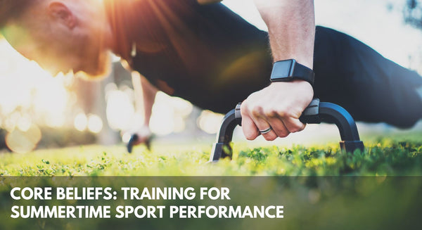 Core Beliefs: Training For Summertime Sport Performance