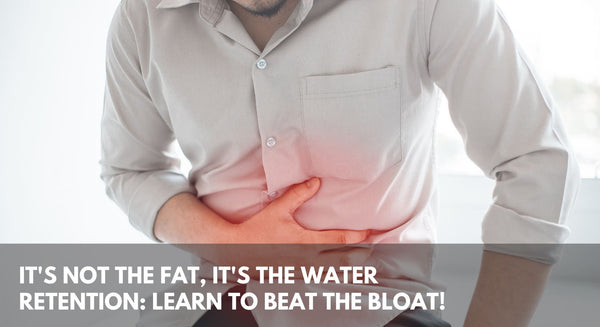It's Not The Fat, It's The Water Retention: Learn to Beat the Bloat