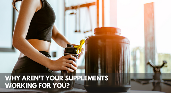 Why Aren't Your Supplements Working For You?