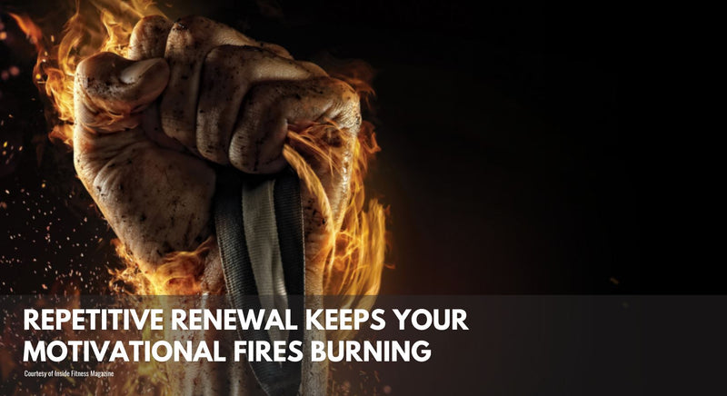Repetitive Renewal Keeps Your Motivational Fires Burning